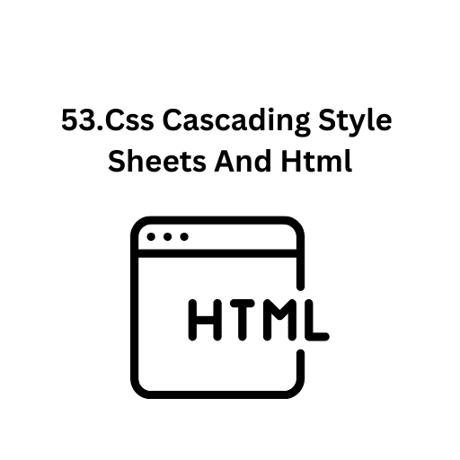 53.CSS Cascading Style Sheets and html